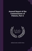 Annual Report Of The Commissioner Of Patents, Part 2 1148496424 Book Cover