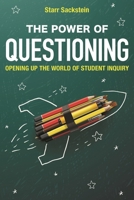 The Power of Questioning: Opening up the World of Student Inquiry 1475821425 Book Cover