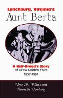 Lynchburg, Virginias Aunt Bertha; a Half-breeds Story of a Few Golden Years, 1857-1964 0788443321 Book Cover