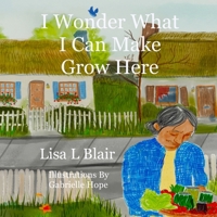 I Wonder What I Can Make Grow Here 173384192X Book Cover