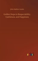 Golden Steps to Respectability, Usefulness, and Happiness 3734068231 Book Cover