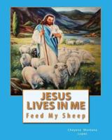 Jesus Lives In Me: The Power Of Salvations Joys Eternal, Feed My Sheep 146117211X Book Cover