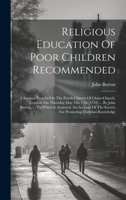 Religious Education Of Poor Children Recommended: A Sermon Preached In The Parish-church Of Christ-church, London, On Thursday May The 17th, 1759: ... ... The Society For Promoting Christian Knowledge 1020956488 Book Cover