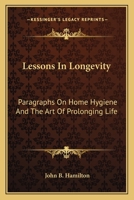 Lessons In Longevity: Paragraphs On Home Hygiene And The Art Of Prolonging Life 0548287260 Book Cover