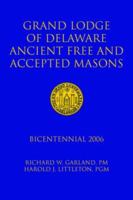 Grand Lodge of Delaware Ancient Free and Accepted Masons: Bicentennial 2006 1425926010 Book Cover