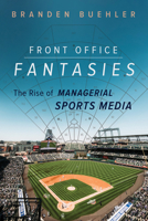 Front Office Fantasies: The Rise of Managerial Sports Media 0252087747 Book Cover