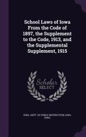 School Laws of Iowa From the Code of 1897, the Supplement to the Code, 1913, and the Supplemental Supplement, 1915 1359560467 Book Cover