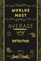 Worlds Most Average Detective: Perfect Gag Gift For An Average Detective Who Deserves This Award! | Blank Lined Notebook Journal | 120 Pages 6 x 9 Format | Office | Birthday | Christmas | Xmas 1677255420 Book Cover