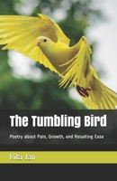 The Tumbling Bird: Poetry about Pain, Growth, and Resulting Ease B08JDXBN41 Book Cover
