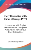 Diary Illustrative of the Times of George IV V1: Interspersed with Original Letters from the Late Queen Carolinterspersed with Original Letters from T 0548604266 Book Cover