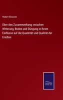 Ueber Den Zusammenhang Zwischen Witterung, Boden Und Dungung: In Ihrem Einflusse Auf Die Quantitat Und Qualitat Der Erndten (1868) 1145125107 Book Cover