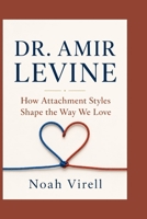 DR. AMIR LEVINE: How Attachment Styles Shape the Way We Love B0H12THK89 Book Cover