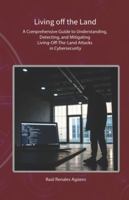 Living off the Land: A Comprehensive Guide to Understanding, Detecting, and Mitigating Living-Off-The-Land Attacks in Cybersecurity (Essential Cybersecurity) B0G4TLR8N8 Book Cover
