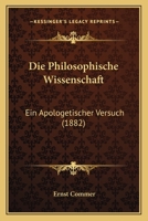 Die Philosophische Wissenschaft: Ein Apologetischer Versuch (1882) 1145197825 Book Cover