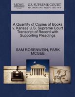 A Quantity of Copies of Books v. Kansas U.S. Supreme Court Transcript of Record with Supporting Pleadings 1270471090 Book Cover