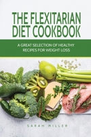 The Flexitarian Diet Cookbook: A Great Selection of Healthy Recipes for Weight Loss 1801491089 Book Cover