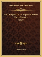 De L'Emploi De La Vapeur Comme Force Motrice (1843) 1161045619 Book Cover