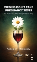 Virgins Don't Take Pregnancy Tests: For the Woman Who’s Fine. (Until She’s Not.) B0H8DJ3415 Book Cover
