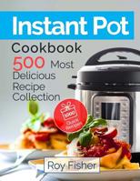 Instant Pot Cookbook: 500 Most Delicious Recipe Collection Anyone Can Cook 1977618774 Book Cover