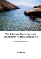 Von Träumen, Zielen, der Liebe und anderen Nebensächlichkeiten: Aus dem Leben gegriffen (German Edition) 3695748494 Book Cover