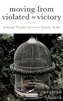 Moving from Violated to Victory: A Sexual Trauma Survivors Somatic Series 1637460104 Book Cover