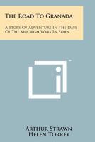 The Road to Granada: A Story of Adventure in the Days of the Moorish Wars in Spain 1258265729 Book Cover