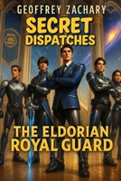 Secret Dispatches: The Eldorian Royal Guard B0DD7DKZQ3 Book Cover