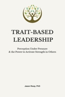 Trait-Based Leadership: Perception Under Pressure and the Power to Activate Strength in Others B0GSY36JYH Book Cover