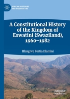 A Constitutional History of the Kingdom of Eswatini (Swaziland), 1960–1982 (African Histories and Modernities) 3030247791 Book Cover