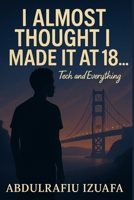 I Almost Thought I Made It at 18...: Tech and Everything B0FKM3VX33 Book Cover