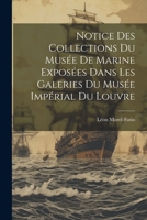 Notice Des Collections Du Musée De Marine Exposées Dans Les Galeries Du Musée Impérial Du Louvre (French Edition) 1022761188 Book Cover