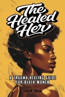 The Healed Her: A Trauma Healing Guide For Black Women 1969899190 Book Cover