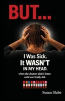 I Was Sick.It WASN'T In My Head B0GW86BNZY Book Cover