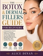 The Botox & Dermal Fillers Guide For Beginners: A Practical First-Timer’s Guide To Choosing Treatments, Preparing For Your Appointment, Understanding ... And Making Safer, More Confident Decisions B0HH8ZBVJD Book Cover