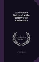 A Discourse Delivered at the Twenty-First Anniversary 1359320059 Book Cover