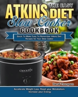 The Easy Atkins Diet Slow Cooker Cookbook: Quick-To-Make Easy-To-Remember Atkins Diet Recipes for Your Slow Cooker. (Accelerate Weight Loss, Reset your Metabolism, Increase your Energy) 1913982645 Book Cover