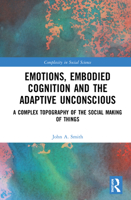 Emotions, Embodied Cognition and the Adaptive Unconscious: A Complex Topography of the Social Making of Things 0367568381 Book Cover