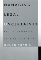 Managing Legal Uncertainty: Elite Lawyers in the New Deal 0822316625 Book Cover