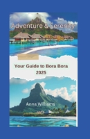 Adventure and Serenity: Your Guide To Bora Bora B0DWBFXTN8 Book Cover