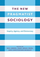 The New Pragmatist Sociology: Inquiry, Agency, and Democracy 0231203799 Book Cover