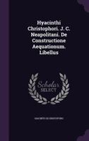 Hyacinthi Christophori. J. C. Neapolitani. De Constructione Aequationum. Libellus 1179365631 Book Cover