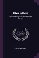 Silver In China: And Its Relation To Chinese Copper Coinage ...... 1378492943 Book Cover