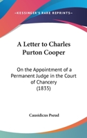 A Letter To Charles Purton Cooper: On The Appointment Of A Permanent Judge In The Court Of Chancery 1104595494 Book Cover