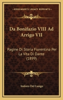 Da Bonifazio VIII Ad Arrigo VII: Pagine Di Storia Fiorentina Per La Vita Di Dante (1899) 1142903540 Book Cover