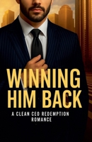Winning Him Back: A Clean CEO Redemption Romance (Clean Reads Collection) B0FB11B39S Book Cover