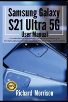 Samsung Galaxy S21 Ultra 5G User Manual: A Detailed Guide for Beginners with Tips and Tricks to Mastering the New Samsung Galaxy S21 Hidden Features and Troubleshooting Common Problem B08W3K8P5F Book Cover