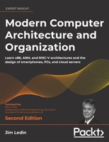 Modern Computer Architecture and Organization - Second Edition: Learn x86, ARM, and RISC-V architectures and the design of smartphones, PCs, and cloud servers 1837020116 Book Cover