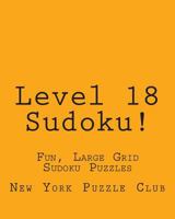 Level 18 Sudoku!: Fun, Large Grid Sudoku Puzzles 1482374838 Book Cover