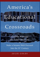 America's Educational Crossroads: Continue to Widen the Achievement Gap or Make a Seismic Shift Forward Into the 21st Century 1954912005 Book Cover
