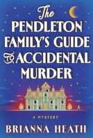 The Pendleton Family's Guide to Accidental Murder: A Mystery 1464242704 Book Cover